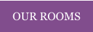 OUR ROOMS