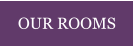 OUR ROOMS